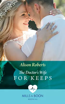 The Doctor′s Wife For Keeps, Alison Roberts