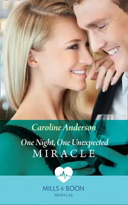 One Night, One Unexpected Miracle, Caroline Anderson