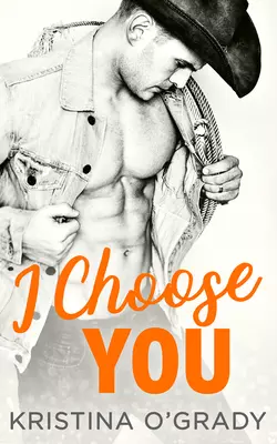 I Choose You: A sizzling Hollywood Western romance, Kristina OGrady