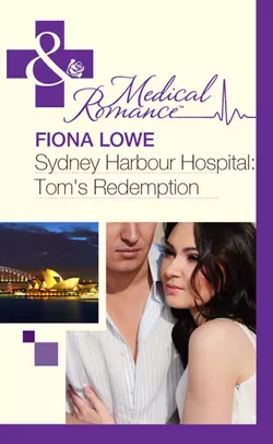 Sydney Harbour Hospital: Tom′s Redemption Fiona Lowe