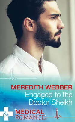 Engaged To The Doctor Sheikh, Meredith Webber