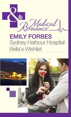 Sydney Harbour Hospital: Bella′s Wishlist Emily Forbes