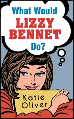 What Would Lizzy Bennet Do?, Katie Oliver