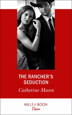 The Rancher′s Seduction Catherine Mann