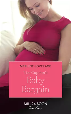 The Captain′s Baby Bargain, Merline Lovelace