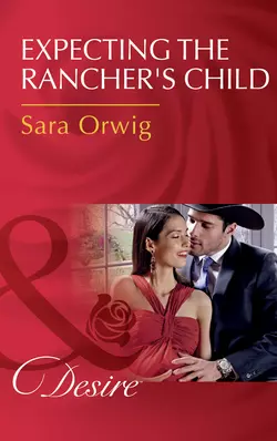 Expecting The Rancher′s Child Sara Orwig