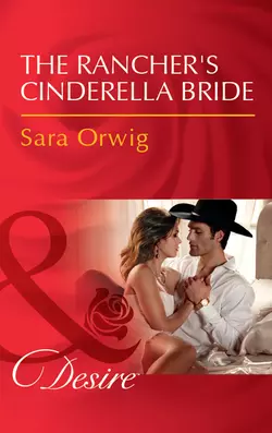 The Rancher′s Cinderella Bride, Sara Orwig