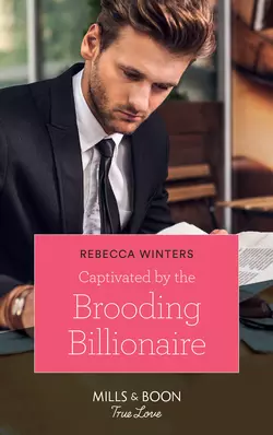 Captivated By The Brooding Billionaire, Rebecca Winters