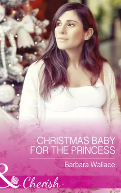 Christmas Baby For The Princess Barbara Wallace