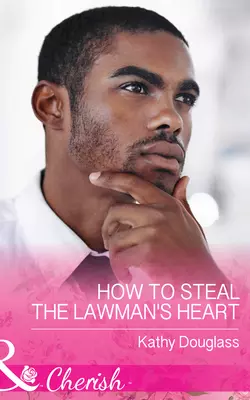 How To Steal The Lawman′s Heart, Kathy Douglass