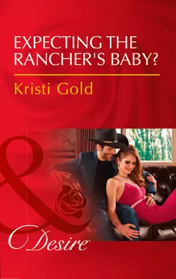 Expecting The Rancher′s Baby? KRISTI GOLD