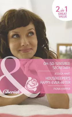 Oh-So-Sensible Secretary  Housekeeper′s Happy-Ever-After: Oh-So-Sensible Secretary Jessica Hart и Fiona Harper