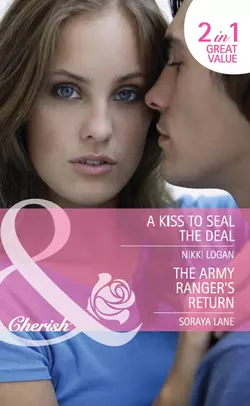 A Kiss to Seal the Deal  The Army Ranger′s Return: A Kiss to Seal the Deal  The Army Ranger′s Return Nikki Logan и Soraya Lane