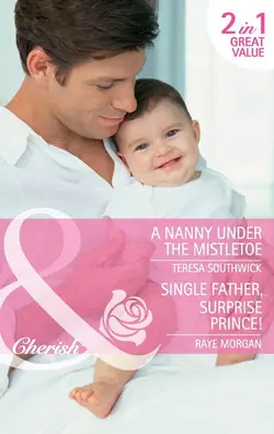 A Nanny Under the Mistletoe: A Nanny Under the Mistletoe / Single Father, Surprise Prince!, Teresa Southwick