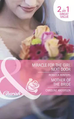 Miracle for the Girl Next Door / Mother of the Bride: Miracle for the Girl Next Door, Rebecca Winters