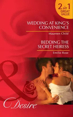 Wedding at King′s Convenience / Bedding the Secret Heiress: Wedding at King′s Convenience, Maureen Child