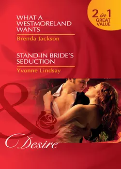 What a Westmoreland Wants / Stand-In Bride′s Seduction: What a Westmoreland Wants, Yvonne Lindsay