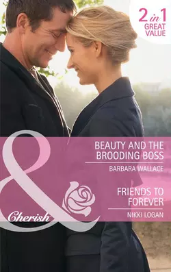 Beauty and the Brooding Boss  Friends to Forever: Beauty and the Brooding Boss  Friends to Forever Nikki Logan и Barbara Wallace