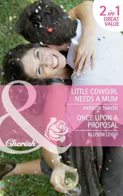 Little Cowgirl Needs a Mum  Once Upon a Proposal: Little Cowgirl Needs a Mum Allison Leigh и Patricia Thayer