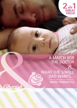 A Match for the Doctor / What the Single Dad Wants…: A Match for the Doctor, Marie Ferrarella