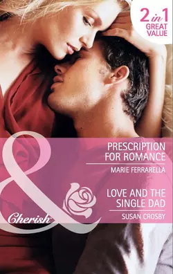 Prescription for Romance / Love and the Single Dad: Prescription for Romance / Love and the Single Dad, Marie Ferrarella