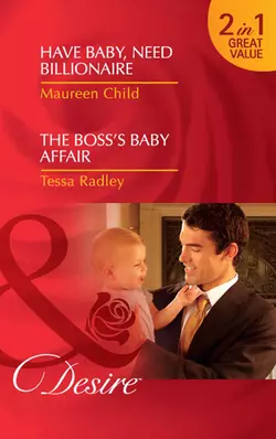 Have Baby, Need Billionaire / The Boss′s Baby Affair: Have Baby, Need Billionaire / The Boss′s Baby Affair, Maureen Child