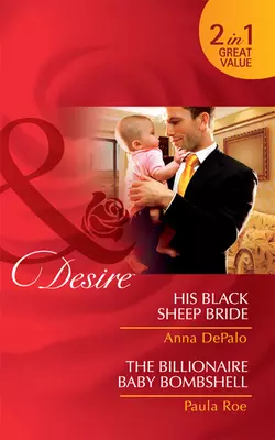 His Black Sheep Bride / The Billionaire Baby Bombshell: His Black Sheep Bride / The Billionaire Baby Bombshell, Anna DePalo