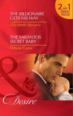 The Billionaire Gets His Way / The Sarantos Secret Baby: The Billionaire Gets His Way / The Sarantos Secret Baby, Elizabeth Bevarly