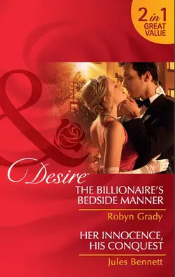 The Billionaire′s Bedside Manner  Her Innocence  His Conquest: The Billionaire′s Bedside Manner  Her Innocence  His Conquest Robyn Grady и Jules Bennett