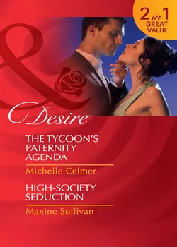 The Tycoon′s Paternity Agenda / High-Society Seduction: The Tycoon′s Paternity Agenda / High-Society Seduction, Michelle Celmer