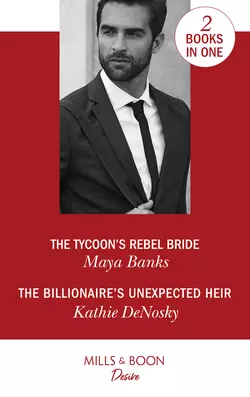 The Tycoon′s Rebel Bride  The Billionaire′s Unexpected Heir: The Tycoon′s Rebel Bride Kathie DeNosky и Майя Бэнкс