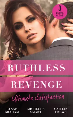 Ruthless Revenge: Ultimate Satisfaction: Bought for the Greek′s Revenge / Wedded, Bedded, Betrayed / At the Count′s Bidding, Линн Грэхем