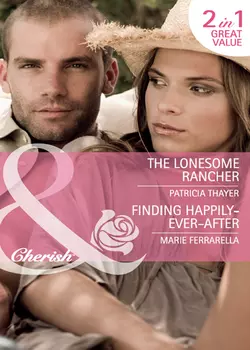 The Lonesome Rancher / Finding Happily-Ever-After: The Lonesome Rancher, Marie Ferrarella