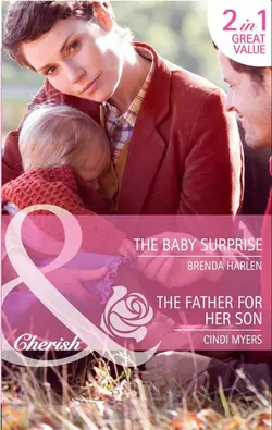 The Baby Surprise  The Father for Her Son: The Baby Surprise Cindi Myers и Brenda Harlen