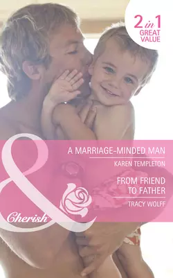 A Marriage-Minded Man  From Friend to Father: A Marriage-Minded Man  From Friend to Father Karen Templeton и Трейси Вулф