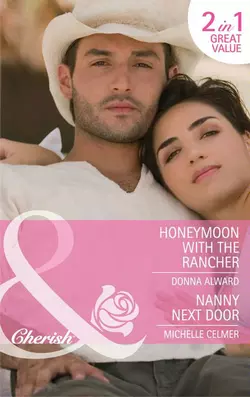 Honeymoon with the Rancher  Nanny Next Door: Honeymoon with the Rancher  Nanny Next Door Michelle Celmer и DONNA ALWARD