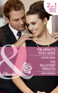 The Prince′s Texas Bride / The Reluctant Princess: The Prince′s Texas Bride / The Reluctant Princess, Raye Morgan