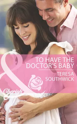 To Have the Doctor′s Baby Teresa Southwick