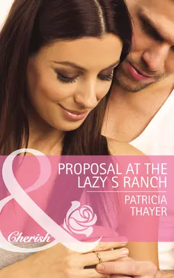 Proposal at the Lazy S Ranch Patricia Thayer