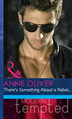 There′s Something About a Rebel..., Anne Oliver