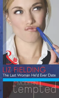 The Last Woman He′d Ever Date Liz Fielding