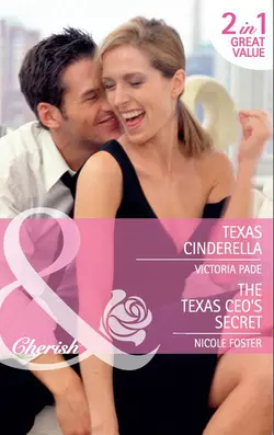 Texas Cinderella  The Texas CEO′s Secret: Texas Cinderella  The Texas CEO′s Secret Victoria Pade и Nicole Foster