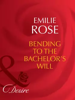 Bending to the Bachelor′s Will, Emilie Rose