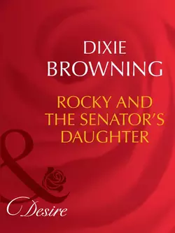 Rocky And The Senator′s Daughter Dixie Browning