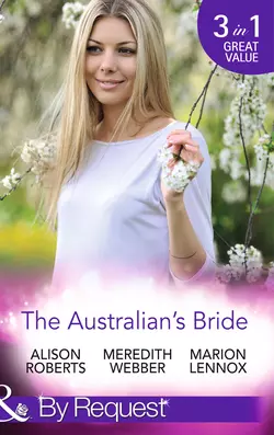 The Australian′s Bride: Marrying the Millionaire Doctor  Children′s Doctor  Meant-to-be Wife  A Bride and Child Worth Waiting For Marion Lennox и Alison Roberts