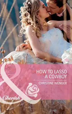 How to Lasso a Cowboy Christine Wenger