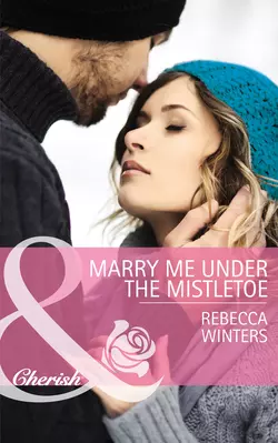 Marry Me under the Mistletoe, Rebecca Winters