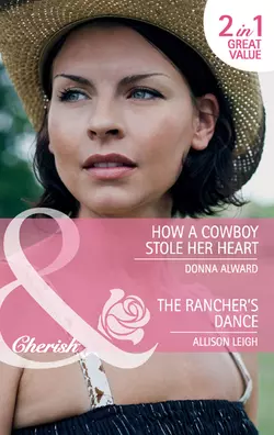 How a Cowboy Stole Her Heart / The Rancher′s Dance: How a Cowboy Stole Her Heart / The Rancher′s Dance, Allison Leigh