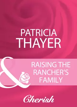 Raising The Rancher′s Family, Patricia Thayer