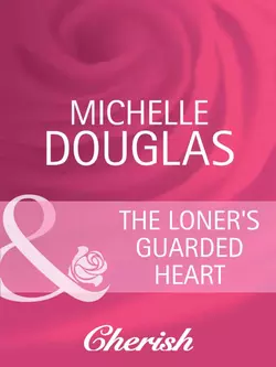 The Loner′s Guarded Heart, Michelle Douglas